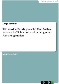 Wie werden Trends gemacht? Eine Analyse wissenschaftlicher und marktstrategischer Forschungsansätze