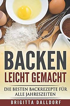 Backen leicht gemacht: Die besten Backrezepte für alle Jahreszeiten.