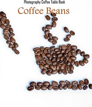COFFEE BEANS Photography Coffee Table Book: COFFEE BEANS Photography Coffee Table Book for All: An Amazing Group Of Pictures For Relaxing & ... Restrooms .Paperback, March 15,2023 .