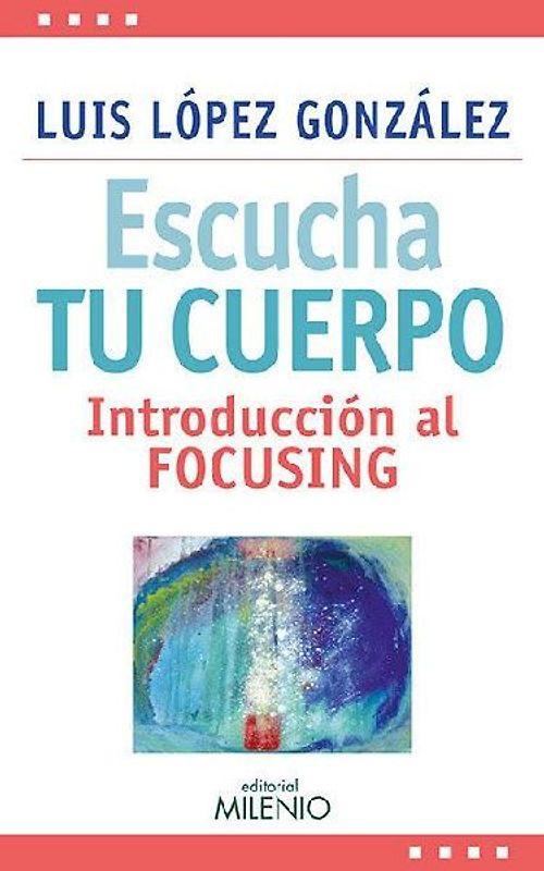 Escucha tu cuerpo : introducción al focusing