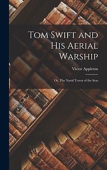 Tom Swift and His Aerial Warship: Or, The Naval Terror of the Seas