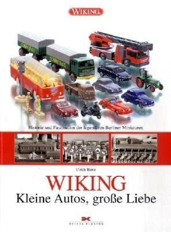 WIKING - Kleine Autos, große Liebe. Historie und Faszination der legendären Berliner Miniaturen