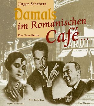 Damals im Romanischen Café. Künstler und ihre Lokale im Berlin der zwanziger Jahre