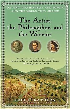 The Artist, the Philosopher, and the Warrior: Da Vinci, Machiavelli, and Borgia and the World They Shaped - Paul Strathern