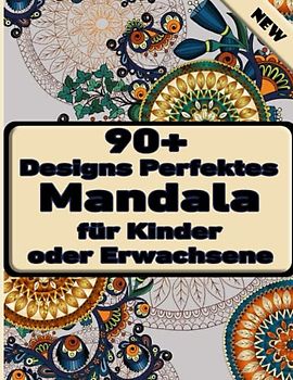 90+ Designs Perfektes Mandala für Kinder oder Erwachsene: Einzigartige Mandala-Designs und stressabbauende Muster für Entspannung, Meditation und Glück für Erwachsene