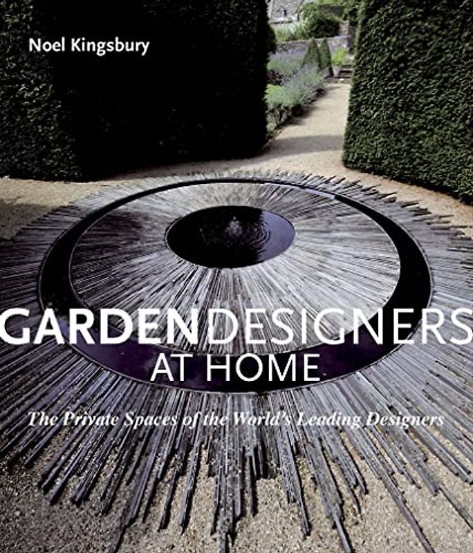 Garden Designers at Home: The Private Spaces of the World's Leading Designers