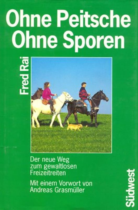 Ohne Peitsche - Ohne Sporen. Der neue Weg zum gewaltlosen Freizeitreiten