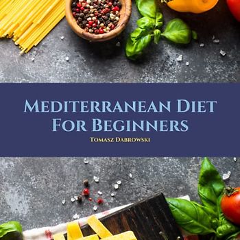 The Mediterranean Diet for Beginners: Easy, Inspired Meals for Eating Well