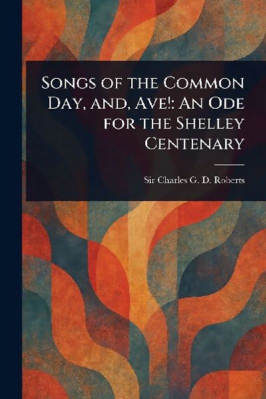 Songs of the Common Day, and, Ave!