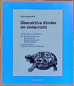 Überaktive Kinder im Unterricht. Ein Programm zur Förderung der Selbstwahrnehmung, Strukturierung, Sensibilisierung und Selbstakzeptanz von unruhigen Kindern im Unterricht und in der Gruppe