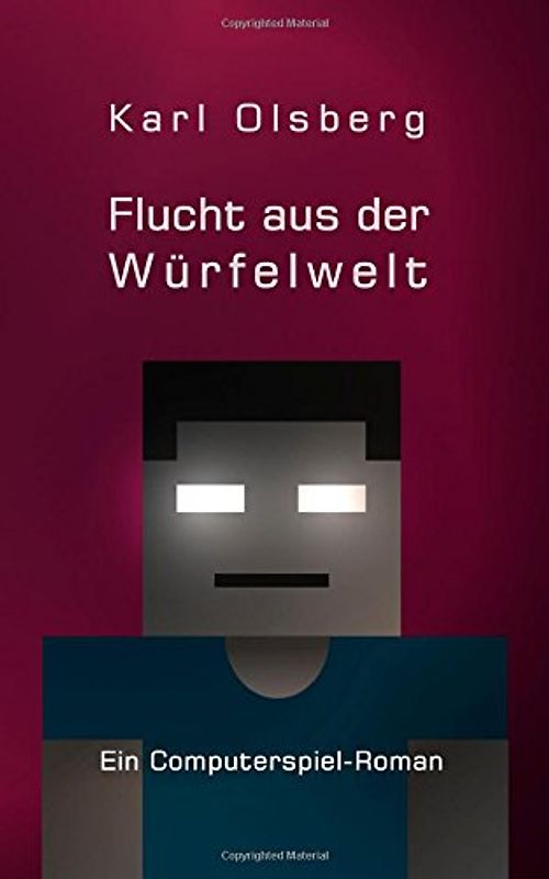 Flucht aus der Würfelwelt: Ein Minecraft-Roman - Karl Olsberg