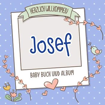 Herzlich Willkommen Josef - Baby Buch und Album: Personalisiertes Babybuch und Babyalbum, Geschenk zu Schwangerschaft und Geburt, Baby Name auf dem Cover