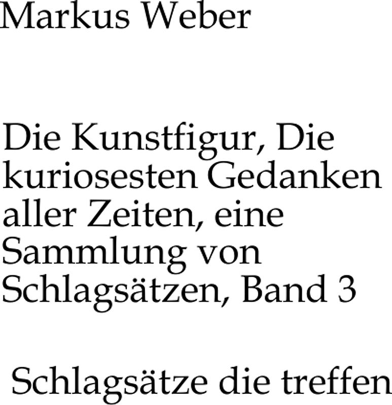 Die Kunstfigur, Die kuriosesten Gedanken aller Zeiten, eine Sammlung von Schlagsätzen, Band 3