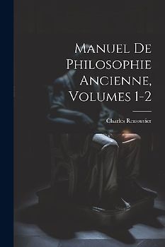 Manuel De Philosophie Ancienne, Volumes 1-2