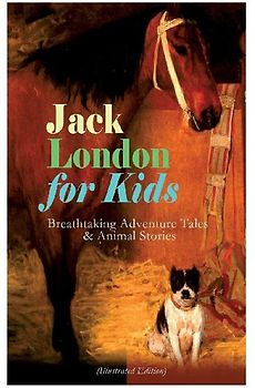 Jack London for Kids - Breathtaking Adventure Tales & Animal Stories (Illustrated Edition)