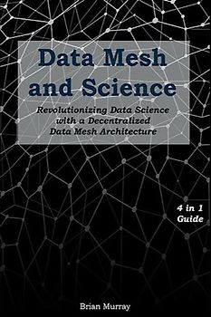 Data Mesh and Science: Revolutionizing Data Science with a Decentralized Data Mesh Architecture