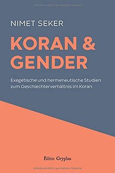 Koran und Gender: Exegetische und hermeneutische Studien zum Geschlechterverhältnis im Koran
