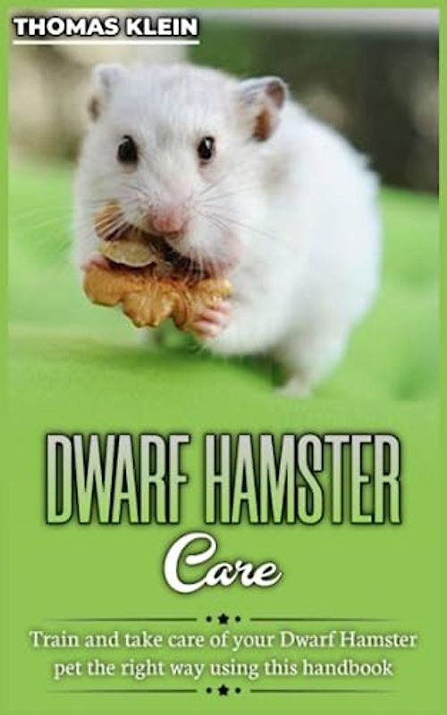 DWARF HAMSTER CARE: Train and take care of your Dwarf Hamster pet the right way using this Handbook.