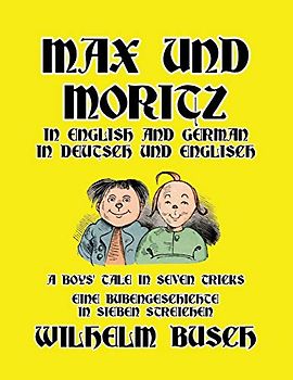 Max und Moritz in English and Deutsch: A Boys' Tale in Seven Tricks/Eine Bubengeschichte in sieben Streichen