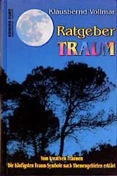 Ratgeber Traum. Vom kreativen Träumen. Die häufigsten Traum-Symbole nach Themengebieten erklärt