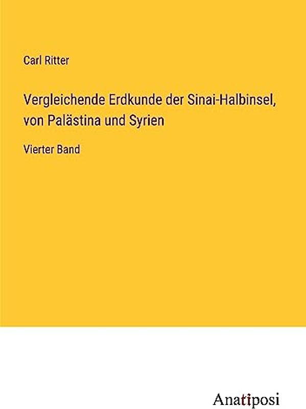 Vergleichende Erdkunde der Sinai-Halbinsel, von Palästina und Syrien: Vierter Band