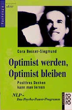 Optimist werden, Optimist bleiben. Positives Denken kann man lernen. NLP - Das Psycho-Power-Programm