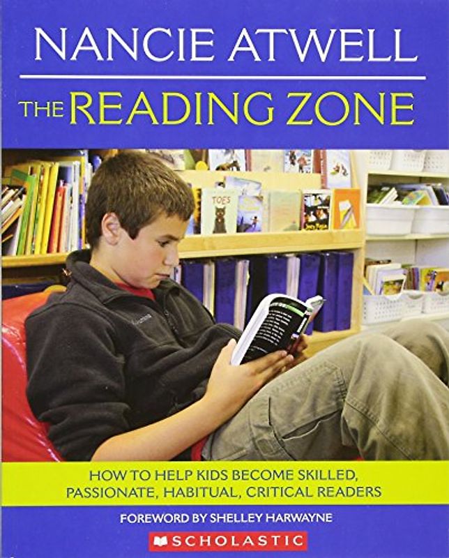 The Reading Zone: How to Help Kids Become Skilled, Passionate, Habitual, Critical Readers