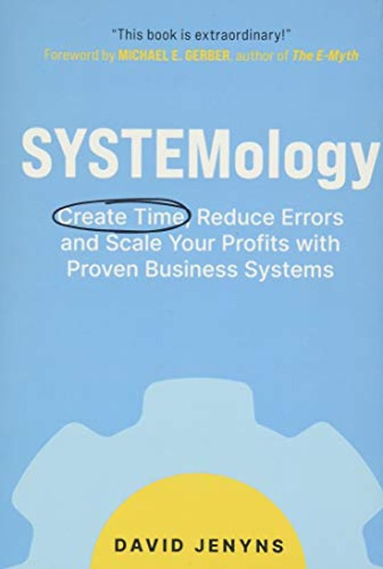 SYSTEMology: Create time, reduce errors and scale your profits with proven business systems