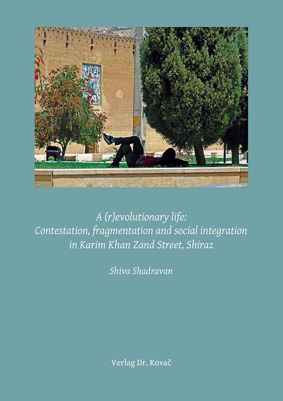 A (r)evolutionary life: Contestation, fragmentation and social integration in Karim Khan Zand Street, Shiraz