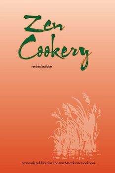Zen Cookery: Previously Published as The First Macrobiotic Cookbook