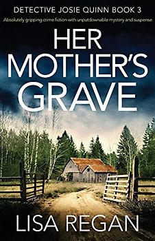 Her Mother's Grave: Absolutely gripping crime fiction with unputdownable mystery and suspense (Detective Josie Quinn, Band 3)