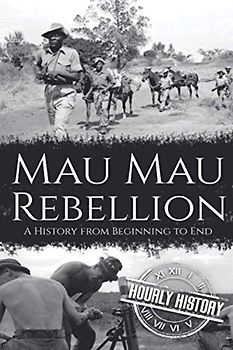 Mau Mau Rebellion: A History from Beginning to End