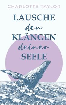 Lausche den Klängen deiner Seele: Ein Liebesroman über die magische Kraft des Verzeihens (Insel der Wale, Band 2)