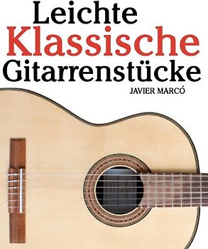 Leichte Klassische Gitarrenstücke: In Tabulatur und Noten. Mit Musik von Bach, Mozart, Beethoven, Tschaikowsky und anderen. - Marcó, Javier