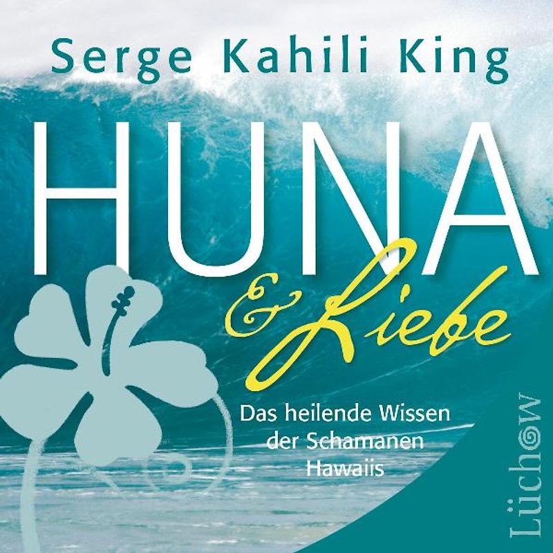 Huna und Liebe. Das heilende Wissen der Schamanen Hawaiis