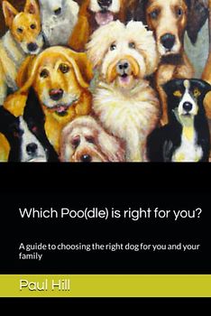 Which Poo(dle) is right for you?: A guide to choosing the right dog for you and your family