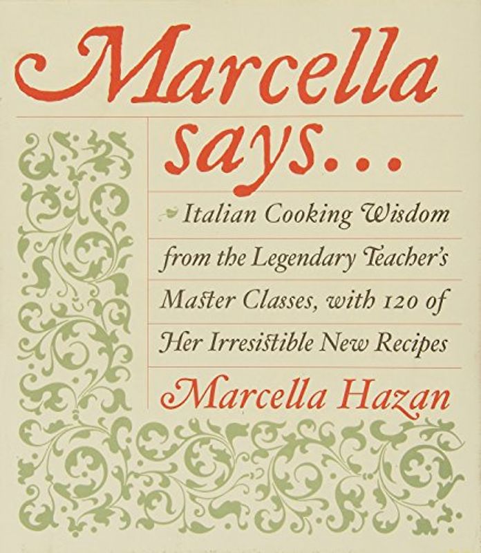 Marcella Says...: Italian Cooking Wisdom from the Legendary Teacher's Master Classes, with 120 of Her Irresistible New Recipes - Marcella Hazan