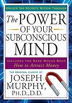 The Power of Your Subconscious Mind - Ph.D., D.D., Joseph Murphy