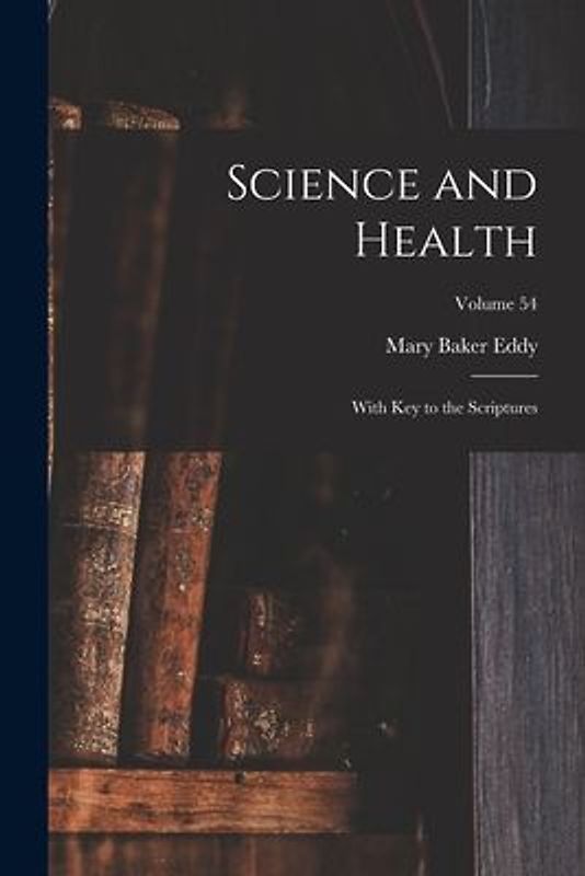 Science and Health: With Key to the Scriptures; Volume 54