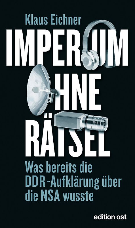 Imperium ohne Rätsel. Was bereits die DDR-Aufklärung über die NSA wusste