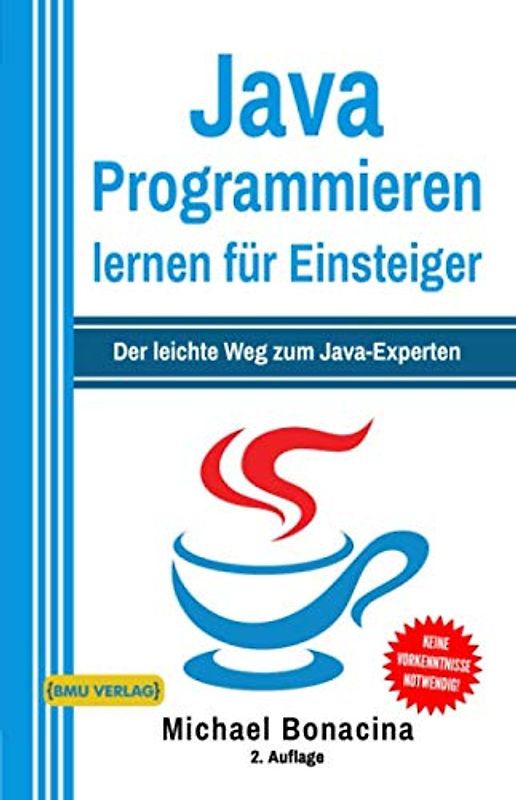 Java Programmieren: für Einsteiger: Der leichte Weg zum Java-Experten (2. Auflage: komplett neu verfasst)