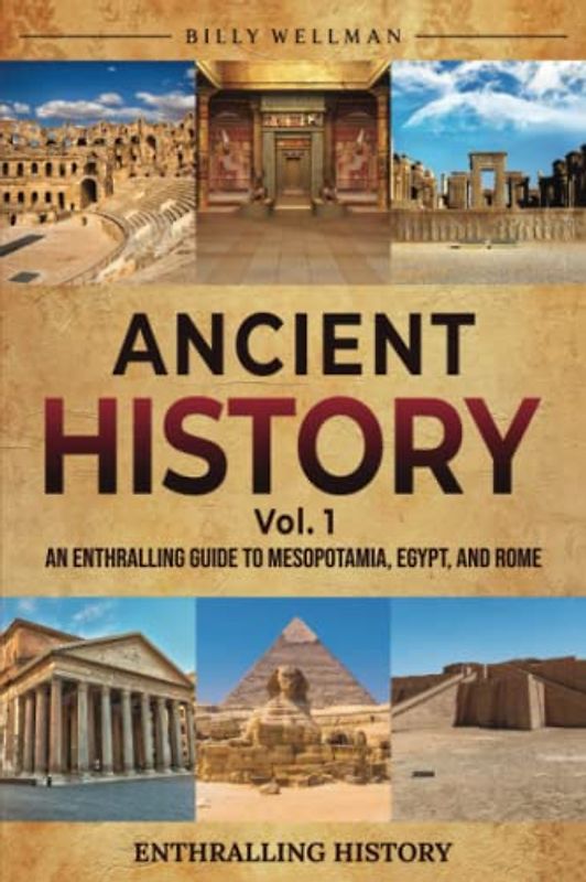Ancient History Vol. 1: An Enthralling Guide to Mesopotamia, Egypt, and Rome (Exploring the Past)
