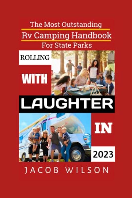 Rolling with Laughter: The Most Outstanding RV Camping Handbook for State Parks 2023: Uncover the coolest spots,Conquer wild activities,Nail the art of campfire cooking,and Level up your outdoor games