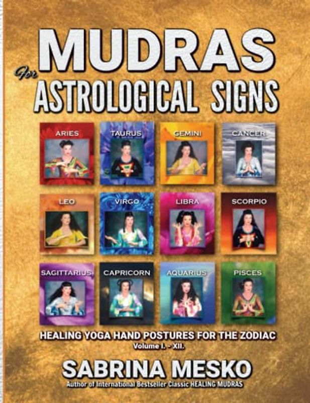 MUDRAS for Astrological Signs: Healing Yoga Hand Postures for the Zodiac ~ Volumes I. - XII.