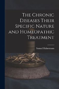 The Chronic Diseases Their Specific Nature and Homeopathic Treatment