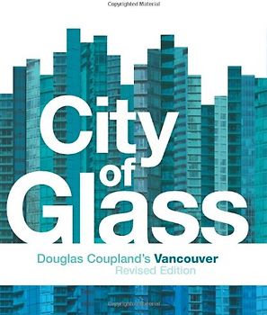 City of Glass: Douglas Coupland's Vancouver - Coupland, Douglas