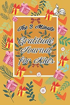 The 3 Minute Gratitude Journal for Kids: A Journal to Teach Kids to Practice the Attitude of Gratitude and Mindfulness in a Creative & Fun Way, Good ... and Fast Ways for Kids to Give Daily Thanks