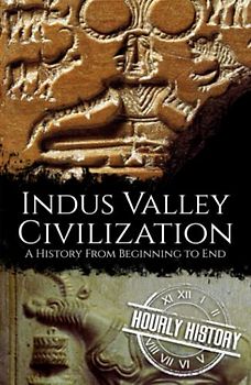 Indus Valley Civilization: A History from Beginning to End