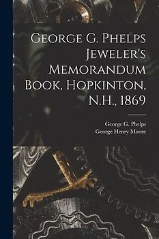 George G. Phelps Jeweler's Memorandum Book, Hopkinton, N.H., 1869