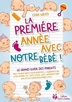 La première année avec notre bébé ! Le grand guide des parents